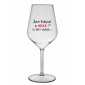 JSEM KRÁSNÁ A SEXY! (A TAKY VDANÁ...) - čirá nerozbitná sklenice na víno 470 ml