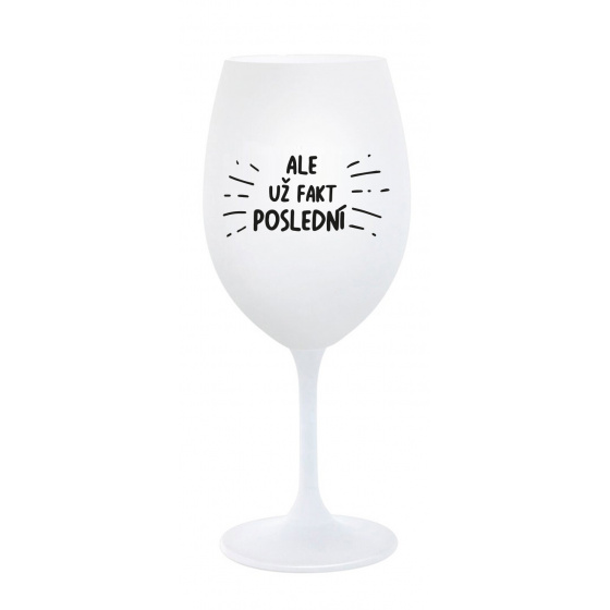 ALE UŽ FAKT POSLEDNÍ - bílá sklenice na víno 350 ml