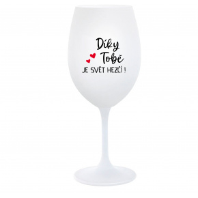DÍKY TOBĚ JE SVĚT HEZČÍ! - bílá  sklenice na víno 350 ml