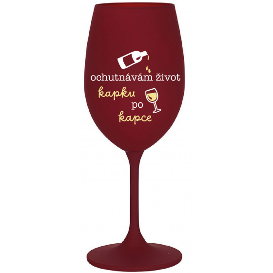 OCHUTNÁVÁM ŽIVOT KAPKU PO KAPCE - bordo sklenice na víno 350 ml