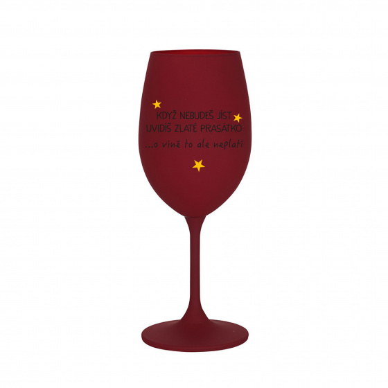 KDYŽ NEBUDEŠ JÍST, UVIDÍŠ ZLATÉ PRASÁTKO - bordo sklenice na víno 350 ml
