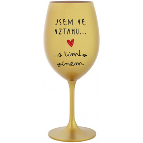JSEM VE VZTAHU S TÍMTO VÍNEM - zlatá sklenice na víno 350 ml