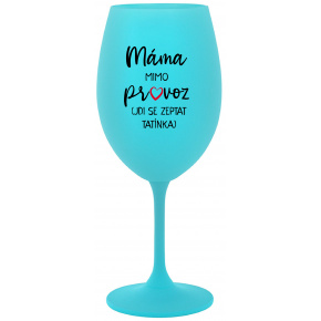 MÁMA MIMO PROVOZ (JDI SE ZEPTAT TATÍNKA) - tyrkysová sklenice na víno 350 ml