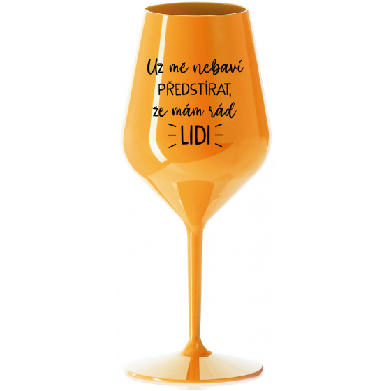 UŽ MĚ NEBAVÍ PŘEDSTÍRAT, ŽE MÁM RÁD LIDI - oranžová nerozbitná sklenice na víno 470 ml