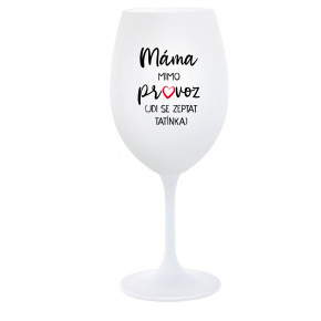 MÁMA MIMO PROVOZ (JDI SE ZEPTAT TATÍNKA) - bílá  sklenice na víno 350 ml