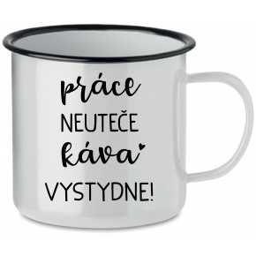 PRÁCE NEUTEČE, KÁVA VYSTYDNE! - bílý plecháček 350 ml