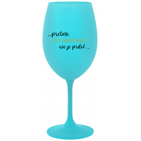 ...PRETOŽE BYŤ NORMÁLNY NIE JE PRDEL... - tyrkysový pohár na víno 350 ml