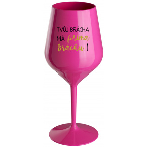 TVŮJ BRÁCHA MÁ PRIMA BRÁCHU! - růžová nerozbitná sklenice na víno 470 ml