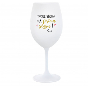 TVOJE SÉGRA MÁ PRIMA SÉGRU! - bílá  sklenice na víno 350 ml