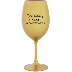 JSEM KRÁSNÝ A SEXY! (A TAKY ŽENATÝ...) - zlatá sklenice na víno 350 ml