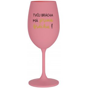 TVŮJ BRÁCHA MÁ PRIMA BRÁCHU! - růžová sklenice na víno 350 ml