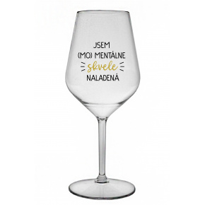 JSEM (MO)MENTÁLNE SKVELE NALADENÁ - priehľadný nerozbitný pohár na víno 470 ml
