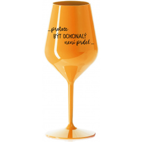 ...PROTOŽE BÝT DOKONALÝ NENÍ PRDEL... - oranžová nerozbitná sklenice na víno 470 ml