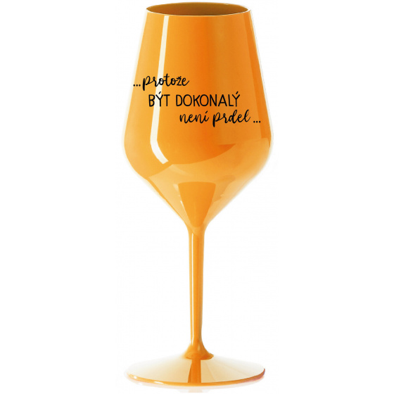 ...PROTOŽE BÝT DOKONALÝ NENÍ PRDEL... - oranžová nerozbitná sklenice na víno 470 ml