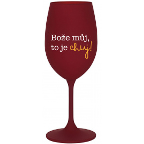 BOŽE MŮJ, TO JE CHUJ - bordo sklenice na víno 350 ml
