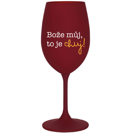 BOŽE MŮJ, TO JE CHUJ - bordo sklenice na víno 350 ml