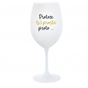 PROTOŽE (S)PROSTĚ PROTO... - bílá  sklenice na víno 350 ml