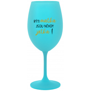 BÝTI MATKA JSOU NĚKDY JATKA! - tyrkysová sklenice na víno 350 ml