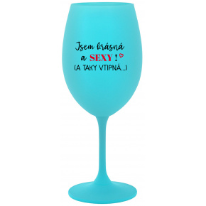 JSEM KRÁSNÁ A SEXY! (A TAKY VTIPNÁ...) - tyrkysová sklenice na víno 350 ml