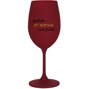 ...PROTOŽE BÝT NORMÁLNÍ NENÍ PRDEL... - bordo sklenice na víno 350 ml