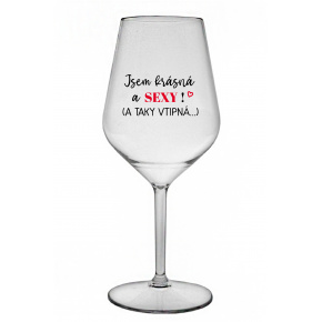 JSEM KRÁSNÁ A SEXY! (A TAKY VTIPNÁ...) - čirá nerozbitná sklenice na víno 470 ml