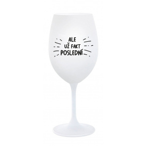 ALE UŽ FAKT POSLEDNÍ - bílá sklenice na víno 350 ml