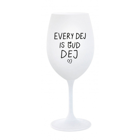 EVERY DEJ IS GUD DEJ - bílá sklenice na víno 350 ml