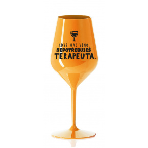 KDYŽ MÁŠ VÍNO, NEPOTŘEBUJEŠ TERAPEUTA - oranžová nerozbitná sklenice na víno 470 ml