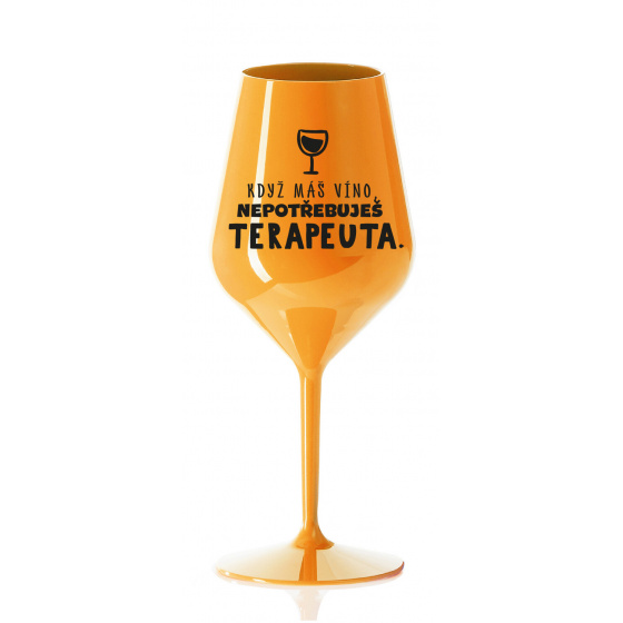 KDYŽ MÁŠ VÍNO, NEPOTŘEBUJEŠ TERAPEUTA - oranžová nerozbitná sklenice na víno 470 ml