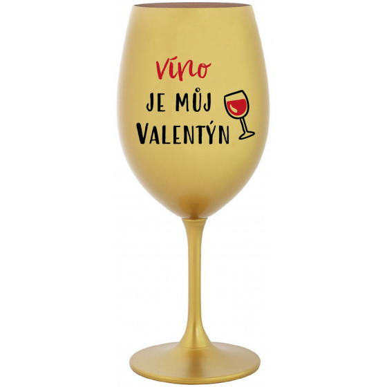 VÍNO JE MŮJ VALENTÝN - zlatá sklenice na víno 350 ml