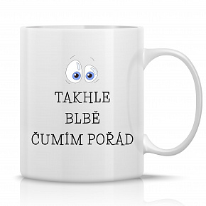 TAKHLE BLBĚ ČUMÍM POŘÁD - klasický bílý keramický hrníček 300 ml