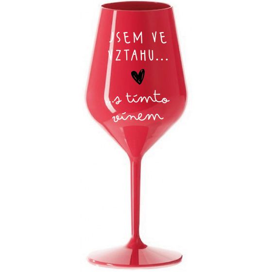 JSEM VE VZTAHU S TÍMTO VÍNEM - červená nerozbitná sklenice na víno 470 ml