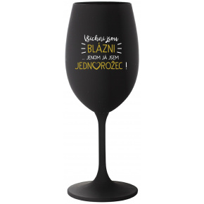 VŠICHNI JSOU BLÁZNI...JENOM JÁ JSEM JEDNOROŽEC! - černá sklenice na víno 350 ml
