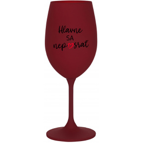 HLAVNE SA NEPOSRAŤ - bordovy pohár na víno 350 ml