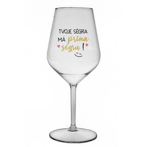 TVOJE SÉGRA MÁ PRIMA SÉGRU! - čirá nerozbitná sklenice na víno 470 ml