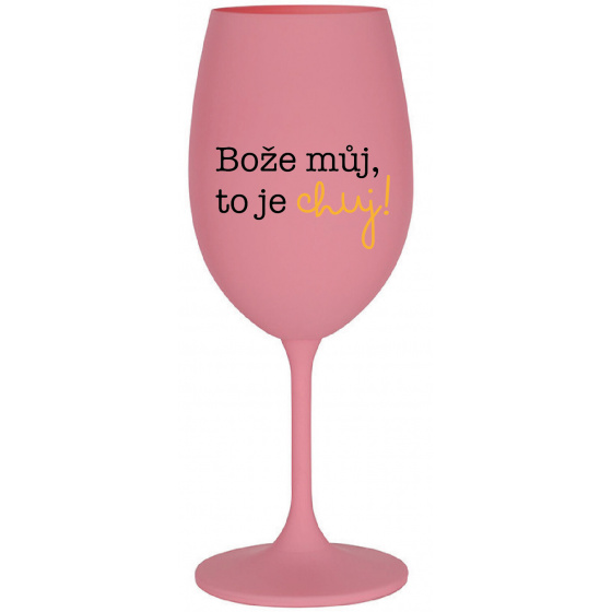 BOŽE MŮJ, TO JE CHUJ - růžová sklenice na víno 350 ml
