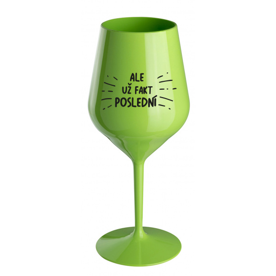 ALE UŽ FAKT POSLEDNÍ - zelená nerozbitná sklenice na víno 470 ml