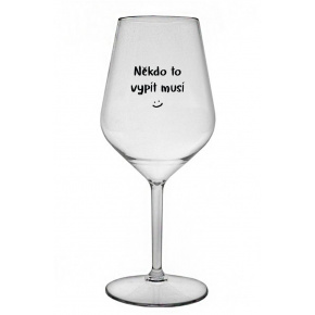 NĚKDO TO VYPÍT MUSÍ - čirá nerozbitná sklenice na víno 470 ml