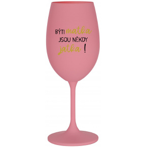BÝTI MATKA JSOU NĚKDY JATKA! - růžová sklenice na víno 350 ml