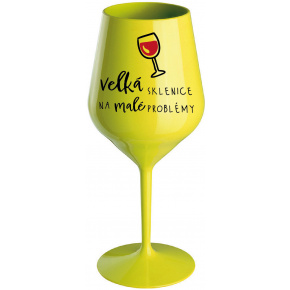 VELKÁ SKLENICE NA MALÉ PROBLÉMY - žlutá nerozbitná sklenice na víno 470 ml