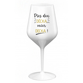 PŘES DEN DĚCKA, VEČER DECKA! - bílá nerozbitná sklenice na víno 470 ml