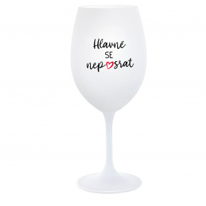 HLAVNĚ SE NEPOSRAT - bílá  sklenice na víno 350 ml