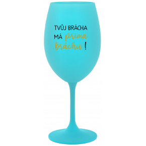 TVŮJ BRÁCHA MÁ PRIMA BRÁCHU! - tyrkysová sklenice na víno 350 ml