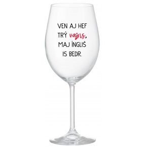 VEN AJ HEF TRÝ VAJNS, MAJ ÍNGLIŠ IS BEDR. - čirá sklenice na víno 350 ml