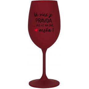 VE VÍNĚ JE PRAVDA...ALE AŽ NA DNĚ, MRŠKA! - bordo sklenice na víno 350 ml