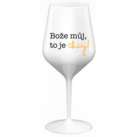 BOŽE MŮJ, TO JE CHUJ - bílá nerozbitná sklenice na víno 470 ml