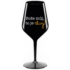 BOŽE MŮJ, TO JE CHUJ - černá nerozbitná sklenice na víno 470 ml