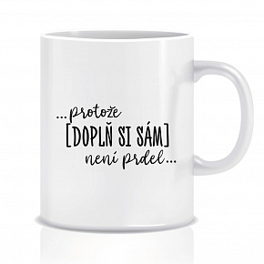 Personalizovaný klasický bílý keramický hrníček 300 ml - ... protože [doplň si sám] není prdel ...