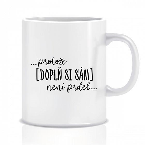 Personalizovaný klasický bílý keramický hrníček 300 ml - ... protože [doplň si sám] není prdel ...