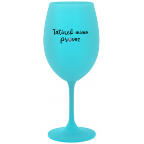 TATÍNEK MIMO PROVOZ - tyrkysová sklenice na víno 350 ml